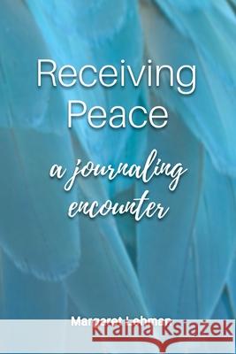 Receiving Peace: A Journaling Encounter Margaret Lehman 9781735347806 Bright Ridge Publishing - książka