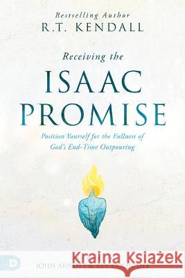 Receiving the Isaac Promise: Position Yourself for the Fullness of God\'s End-Time Outpouring R. T. Kendall 9780768473988 Destiny Image Incorporated - książka