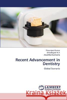 Recent Advancement in Dentistry Kumar, Prasanjeet, K.K, Shivalingesh, Kushwaha, Anushtha 9786206147299 LAP Lambert Academic Publishing - książka