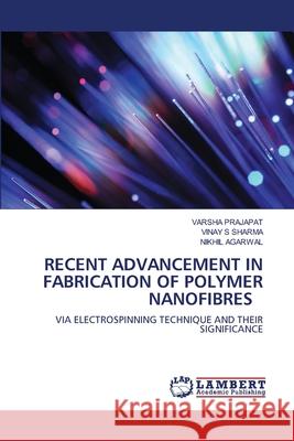 Recent Advancement in Fabrication of Polymer Nanofibres Varsha Prajapat Vinay S. Sharma Nikhil Agarwal 9786202802796 LAP Lambert Academic Publishing - książka