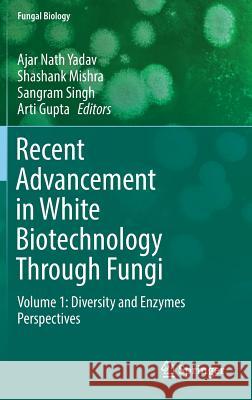 Recent Advancement in White Biotechnology Through Fungi: Volume 1: Diversity and Enzymes Perspectives Yadav, Ajar Nath 9783030104795 Springer - książka