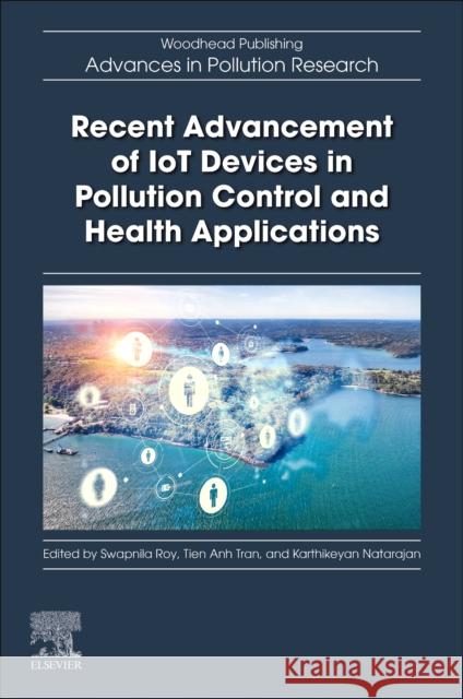 Recent Advancement of Iot Devices in Pollution Control and Health Applications Roy, Swapnila 9780323958769 Elsevier Science Publishing Co Inc - książka