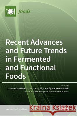 Recent Advances and Future Trends in Fermented and Functional Foods Jayanta Kumar Patra Han-Seung Shin Spiros Paramithiotis 9783036541907 Mdpi AG - książka