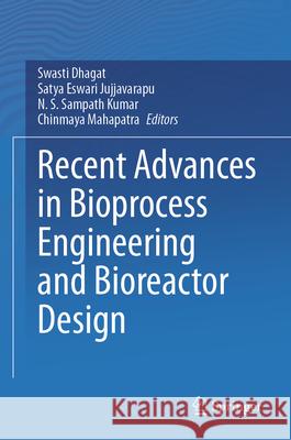 Recent Advances in Bioprocess Engineering and Bioreactor Design Swasti Dhagat Satya Eswari Jujjavarapu N. S. Sampat 9789819714506 Springer - książka