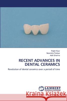 RECENT ADVANCES IN DENTAL CERAMICS Kaur, Rajbir, Padiyar, Narendra, Sharma, Aditi 9786208445508 LAP Lambert Academic Publishing - książka