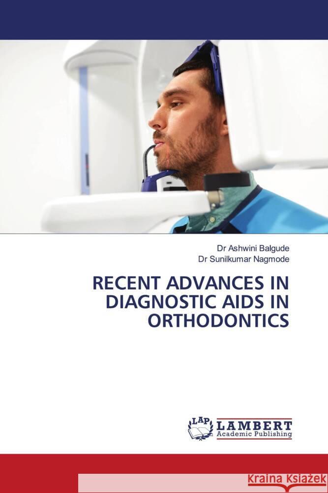 RECENT ADVANCES IN DIAGNOSTIC AIDS IN ORTHODONTICS Balgude, Dr Ashwini, Nagmode, Dr Sunilkumar 9786202679763 LAP Lambert Academic Publishing - książka