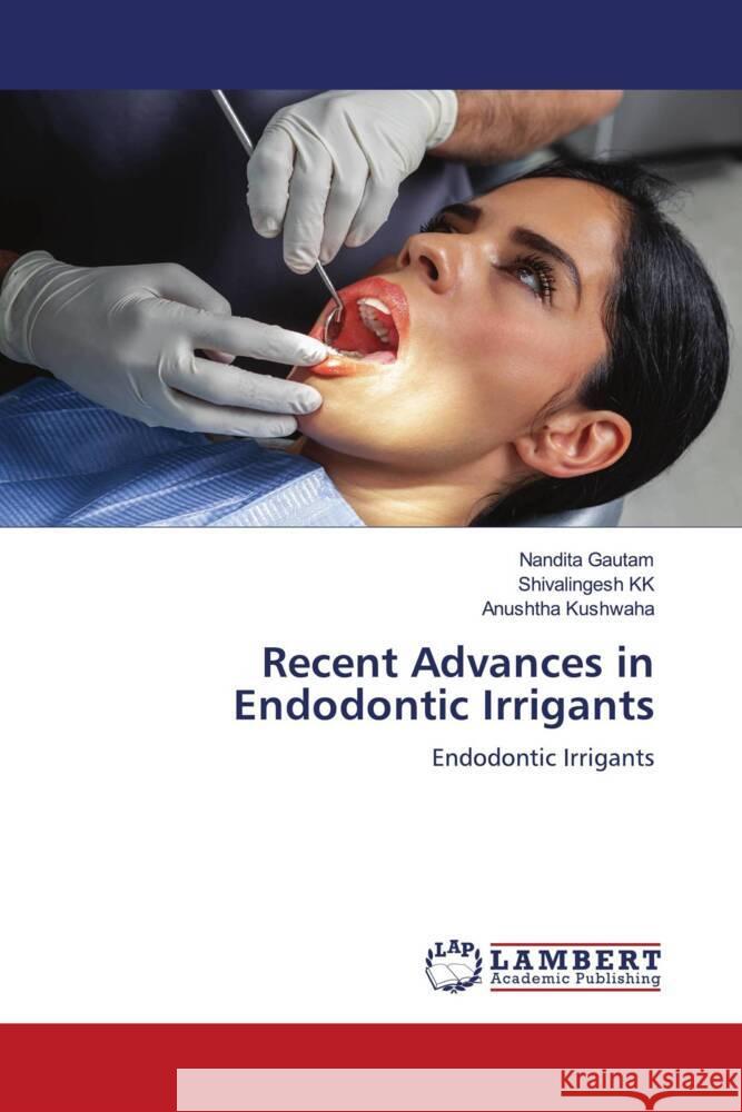 Recent Advances in Endodontic Irrigants Gautam, Nandita, KK, Shivalingesh, Kushwaha, Anushtha 9786204980386 LAP Lambert Academic Publishing - książka