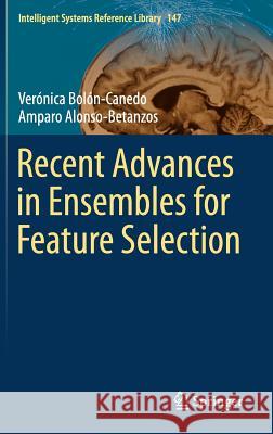 Recent Advances in Ensembles for Feature Selection Veronica Bolon-Canedo Amparo Alonso-Betanzos 9783319900797 Springer - książka