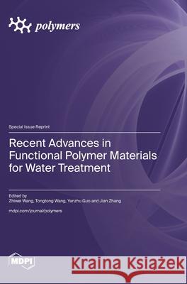 Recent Advances in Functional Polymer Materials for Water Treatment Zhiwei Wang Tongtong Wang Yanzhu Guo 9783725859153 Mdpi AG - książka
