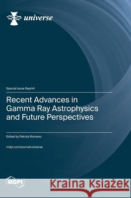 Recent Advances in Gamma Ray Astrophysics and Future Perspectives Patrizia Romano 9783725812448 Mdpi AG - książka