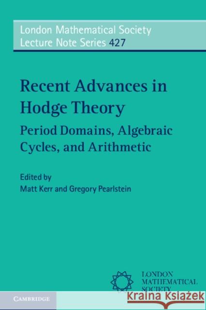 Recent Advances in Hodge Theory: Period Domains, Algebraic Cycles, and Arithmetic Matt Kerr Gregory Pearlstein 9781107546295 Cambridge University Press - książka