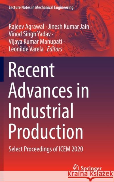 Recent Advances in Industrial Production: Select Proceedings of Icem 2020 Rajeev Agrawal Jinesh Kumar Jain Vinod Singh Yadav 9789811652806 Springer - książka