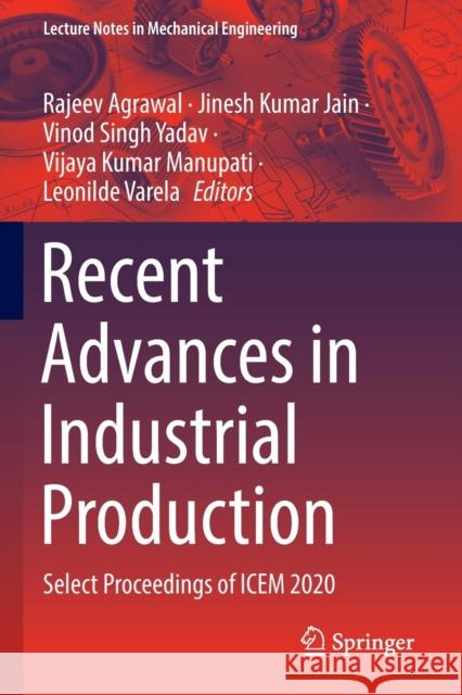 Recent Advances in Industrial Production: Select Proceedings of ICEM 2020 Rajeev Agrawal Jinesh Kumar Jain Vinod Singh Yadav 9789811652837 Springer - książka