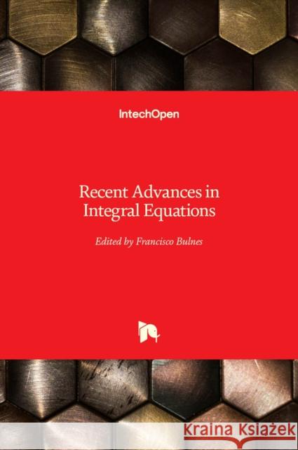 Recent Advances in Integral Equations Francisco Bulnes 9781838806583 Intechopen - książka