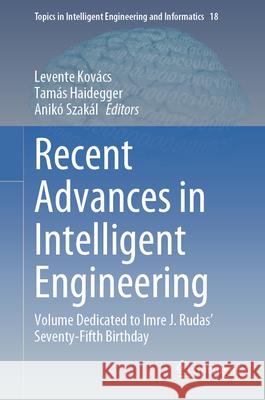 Recent Advances in Intelligent Engineering: Volume Dedicated to Imre J. Rudas' Seventy-Fifth Birthday Levente Kov?cs Tamas Haidegger Anik? Szak?l 9783031582561 Springer - książka