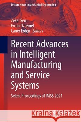 Recent Advances in Intelligent Manufacturing and Service Systems: Select Proceedings of Imss 2021 Sen, Zekai 9789811671630 Springer Singapore - książka