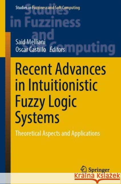 Recent Advances in Intuitionistic Fuzzy Logic Systems: Theoretical Aspects and Applications Melliani, Said 9783030021542 Springer - książka