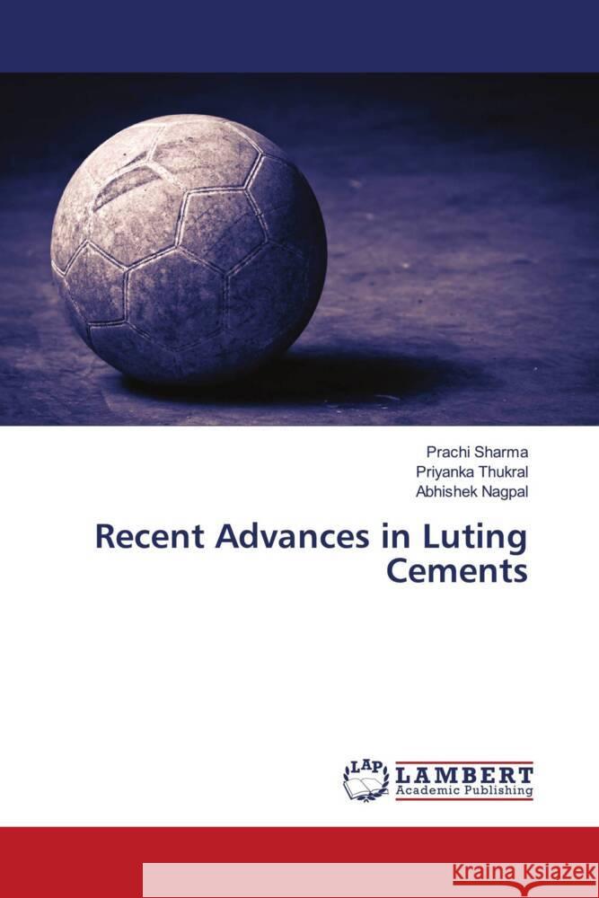 Recent Advances in Luting Cements Sharma, Prachi, Thukral, Priyanka, Nagpal, Abhishek 9786203925272 LAP Lambert Academic Publishing - książka