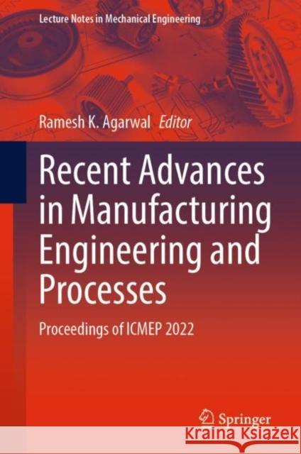 Recent Advances in Manufacturing Engineering and Processes: Proceedings of ICMEP 2022 Ramesh K. Agarwal 9789811968402 Springer - książka