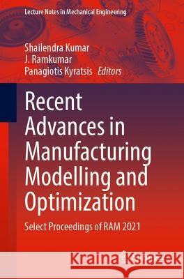 Recent Advances in Manufacturing Modelling and Optimization: Select Proceedings of RAM 2021 Kumar, Shailendra 9789811699511 Springer Nature Singapore - książka