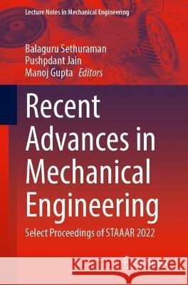 Recent Advances in Mechanical Engineering: Select Proceedings of Staaar 2022 Balaguru Sethuraman Pushpdant Jain Manoj Gupta 9789819923489 Springer - książka