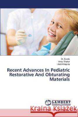 Recent Advances In Pediatric Restorative And Obturating Materials Kavita, Dr., Thakur, Vinay, Khajuria, Akriti 9786205631829 LAP Lambert Academic Publishing - książka