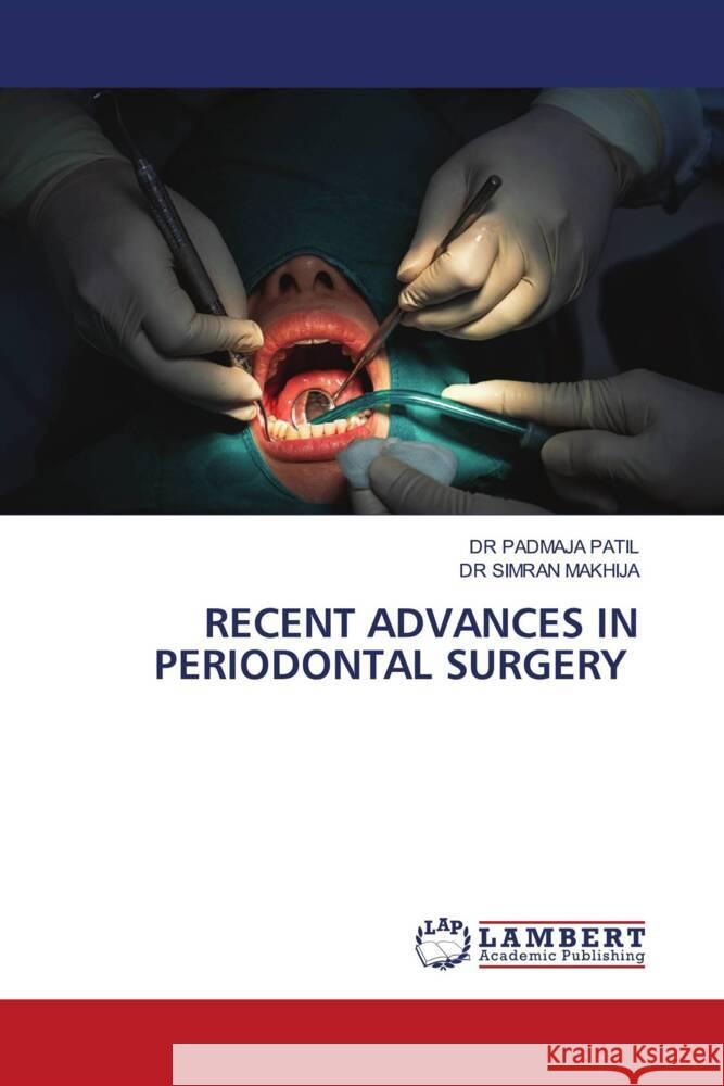 RECENT ADVANCES IN PERIODONTAL SURGERY PATIL, DR PADMAJA, MAKHIJA, DR SIMRAN 9786206787594 LAP Lambert Academic Publishing - książka