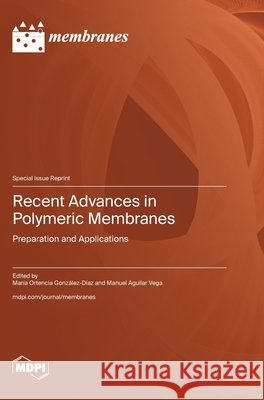 Recent Advances in Polymeric Membranes: Preparation and Applications Mar?a Ortencia Gonz?lez-D?az Manuel Aguilar Vega 9783725866267 Mdpi AG - książka