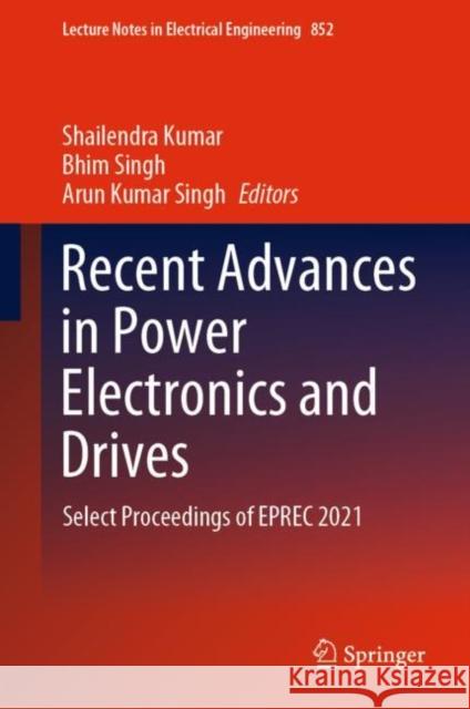 Recent Advances in Power Electronics and Drives: Select Proceedings of Eprec 2021 Kumar, Shailendra 9789811692383 Springer Nature Singapore - książka