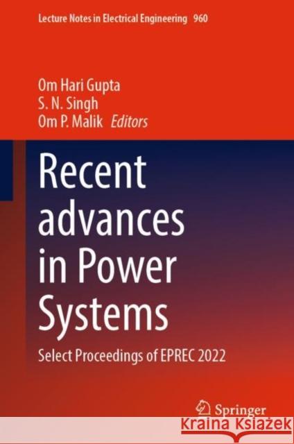 Recent advances in Power Systems: Select Proceedings of EPREC 2022 Om Hari Gupta S. N. Singh Om P. Malik 9789811966040 Springer - książka