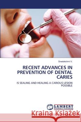 RECENT ADVANCES IN PREVENTION OF DENTAL CARIES V., Sreelakshmi 9786208450281 LAP Lambert Academic Publishing - książka