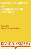 Recent Advances in Reinforcement Learning Leslie P. Kaelbling Leslie Pack Kaelbling 9780792397052 Kluwer Academic Publishers