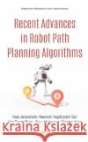 Recent Advances in Robot Path Planning Algorithms: A Review of Theory and Experiment Christos K. Volos   9781536167955 Nova Science Publishers Inc
