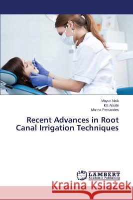 Recent Advances in Root Canal Irrigation Techniques Naik Mayuri                              Ataide Ida                               Fernandes Marina 9783659316937 LAP Lambert Academic Publishing - książka