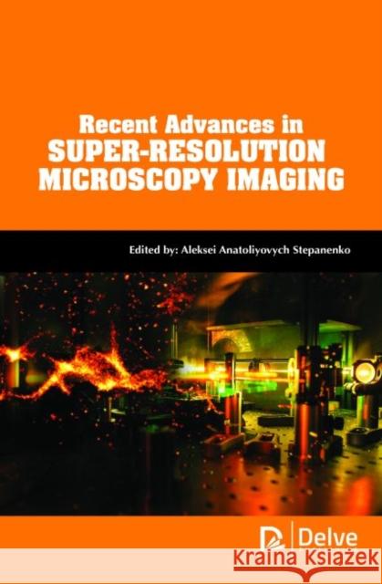 Recent Advances in Super-Resolution Microscopy Imaging Aleksei Anatoliyovych Stepanenko   9781773610320 Arcler Education Inc - książka