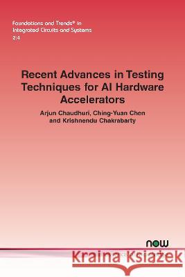 Recent Advances in Testing Techniques for AI Hardware Accelerators Arjun Chaudhuri Ching-Yuan Chen Krishnendu Chakrabarty 9781638282402 now publishers Inc - książka
