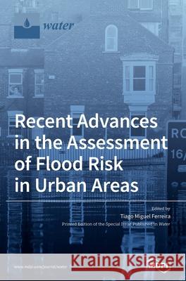 Recent Advances in the Assessment of Flood Risk in Urban Areas Tiago Miguel Ferreira 9783039368303 Mdpi AG - książka