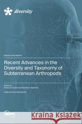 Recent Advances in the Diversity and Taxonomy of Subterranean Arthropods Srecko B. Ćurčic Gordan S. Karaman 9783725850297 Mdpi AG - książka