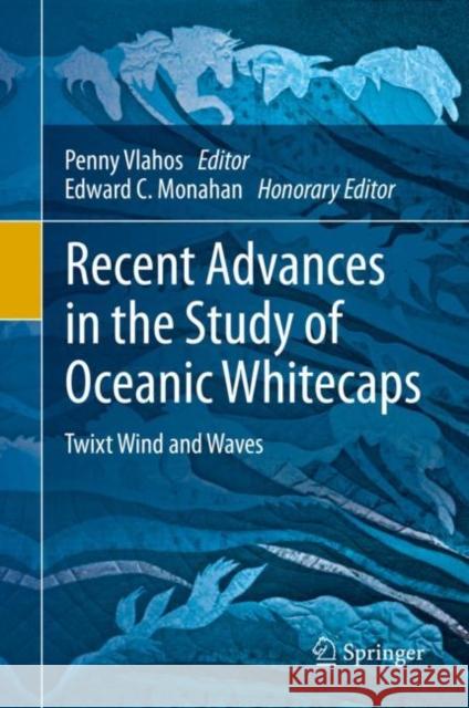 Recent Advances in the Study of Oceanic Whitecaps: Twixt Wind and Waves Vlahos, Penny 9783030363703 Springer - książka