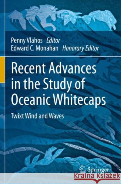 Recent Advances in the Study of Oceanic Whitecaps: Twixt Wind and Waves Penny Vlahos Edward C. Monahan 9783030363734 Springer - książka