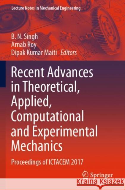 Recent Advances in Theoretical, Applied, Computational and Experimental Mechanics: Proceedings of Ictacem 2017 B. N. Singh Arnab Roy Dipak Kumar Maiti 9789811511912 Springer - książka