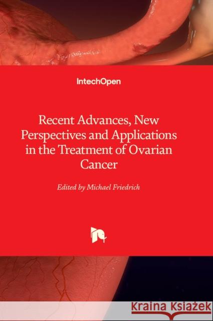 Recent Advances, New Perspectives and Applications in the Treatment of Ovarian Cancer Michael Friedrich 9781803565187 IntechOpen - książka
