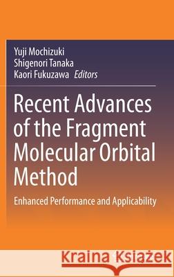 Recent Advances of the Fragment Molecular Orbital Method: Enhanced Performance and Applicability Yuji Mochizuki Shigenori Tanaka Kaori Fukuzawa 9789811592348 Springer - książka