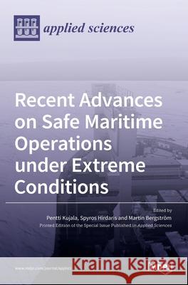 Recent Advances on Safe Maritime Operations under Extreme Conditions Spyros Hirdaris Pentti Kujala Martin Bergstr 9783036519197 Mdpi AG - książka