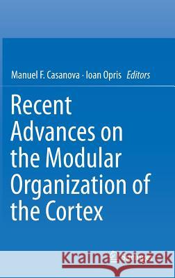 Recent Advances on the Modular Organization of the Cortex Manuel F. Casanova Ioan Opris 9789401798990 Springer - książka