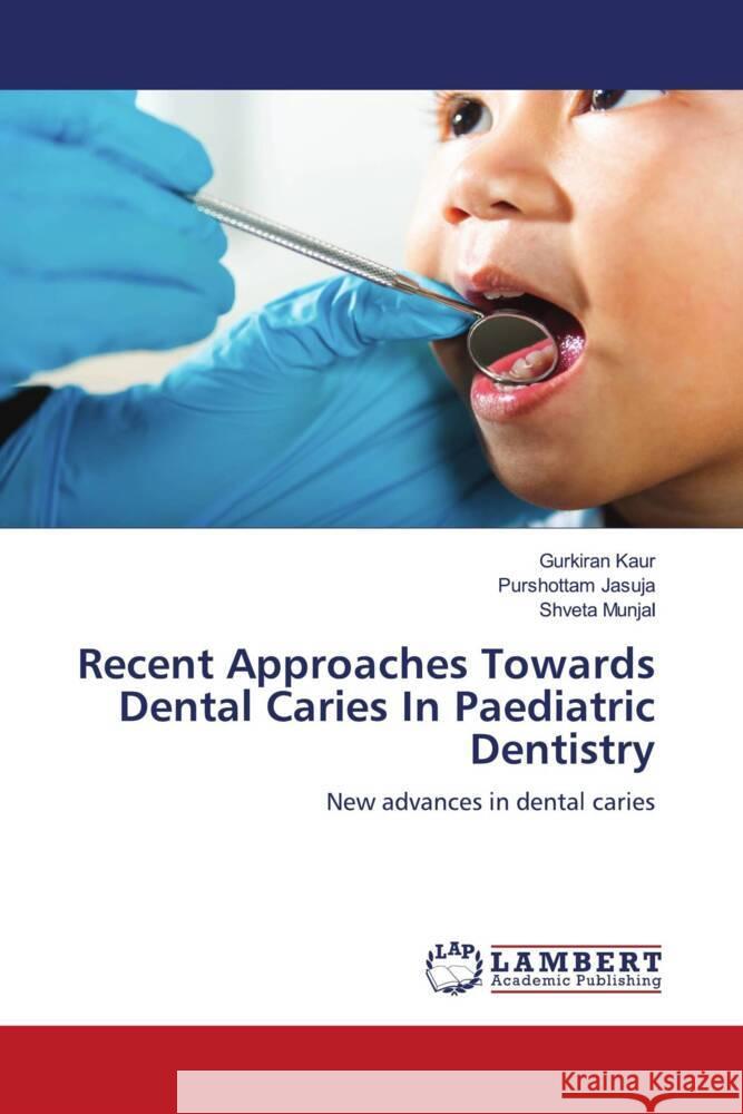 Recent Approaches Towards Dental Caries In Paediatric Dentistry Kaur, Gurkiran, JASUJA, PURSHOTTAM, Munjal, Shveta 9786206767831 LAP Lambert Academic Publishing - książka