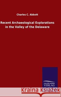 Recent Archaeological Explorations in the Valley of the Delaware Charles C Abbott 9783846047132 Salzwasser-Verlag Gmbh - książka