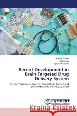 Recent Development in Brain Targeted Drug Delivery System Sanket Gandhi Girish Jani Jignasha Solanki 9783659159107 LAP Lambert Academic Publishing - książka