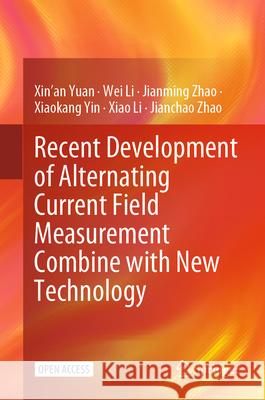 Recent Development of Alternating Current Field Measurement Combine with New Technology Xin'an Yuan Wei Li Jianming Zhao 9789819742233 Springer - książka