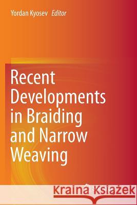 Recent Developments in Braiding and Narrow Weaving Yordan Kyosev 9783319806891 Springer - książka